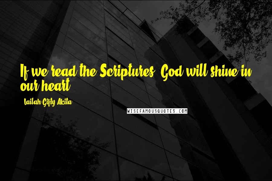 Lailah Gifty Akita Quotes: If we read the Scriptures, God will shine in our heart.