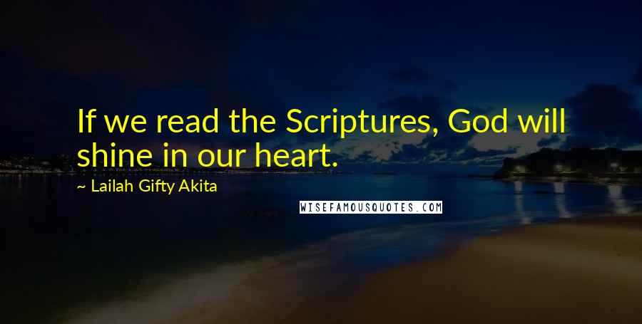 Lailah Gifty Akita Quotes: If we read the Scriptures, God will shine in our heart.