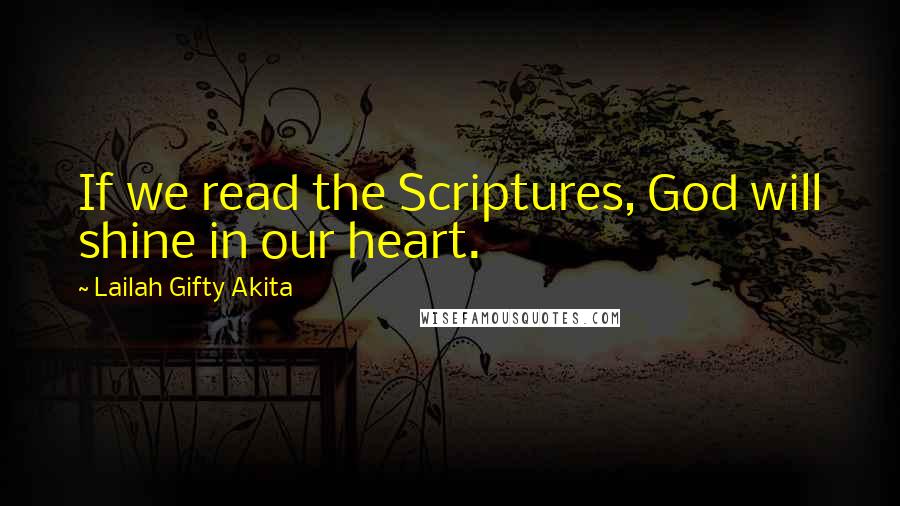 Lailah Gifty Akita Quotes: If we read the Scriptures, God will shine in our heart.