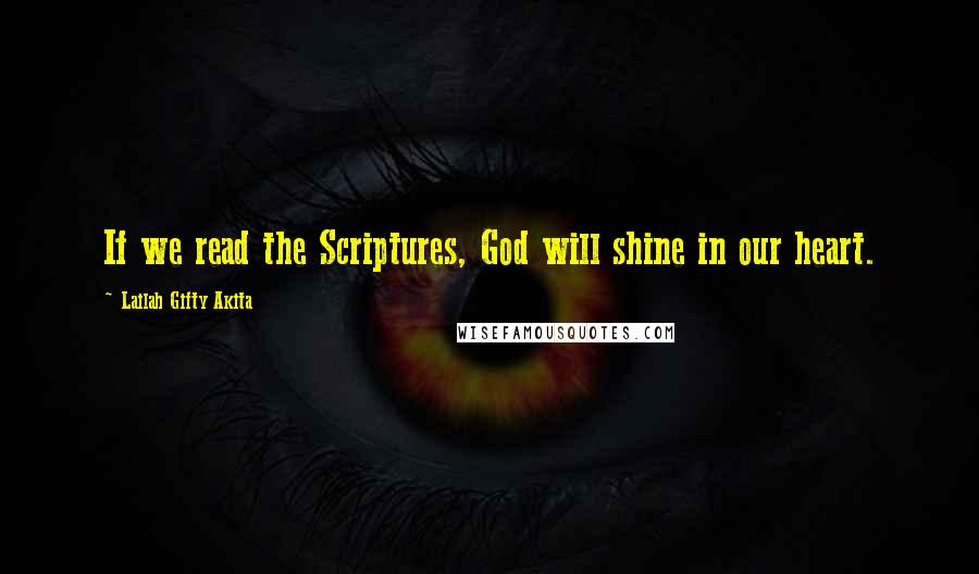 Lailah Gifty Akita Quotes: If we read the Scriptures, God will shine in our heart.