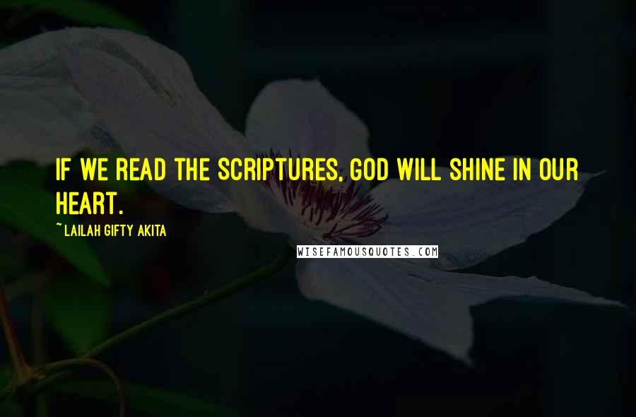 Lailah Gifty Akita Quotes: If we read the Scriptures, God will shine in our heart.