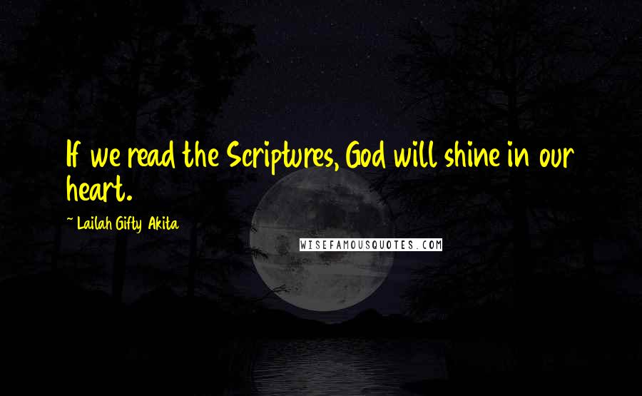 Lailah Gifty Akita Quotes: If we read the Scriptures, God will shine in our heart.