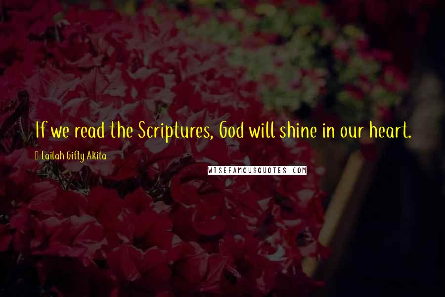 Lailah Gifty Akita Quotes: If we read the Scriptures, God will shine in our heart.