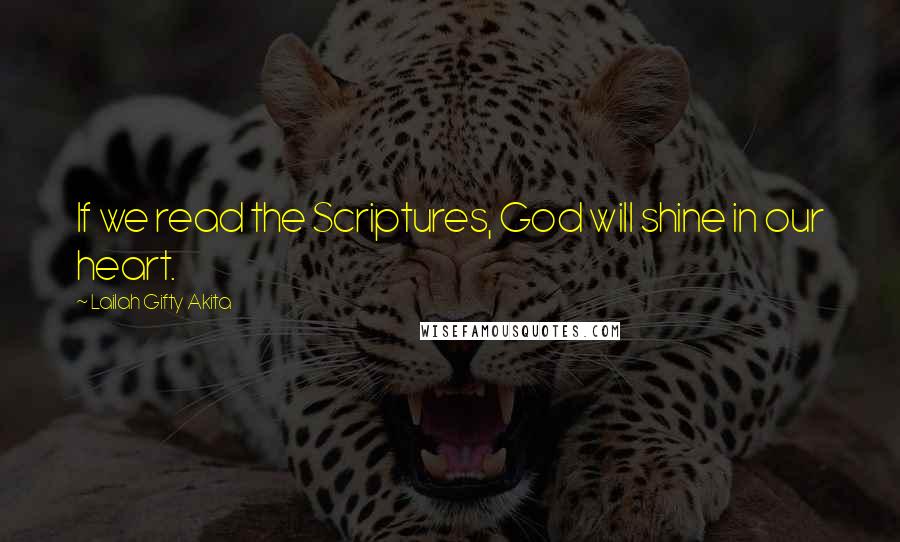 Lailah Gifty Akita Quotes: If we read the Scriptures, God will shine in our heart.