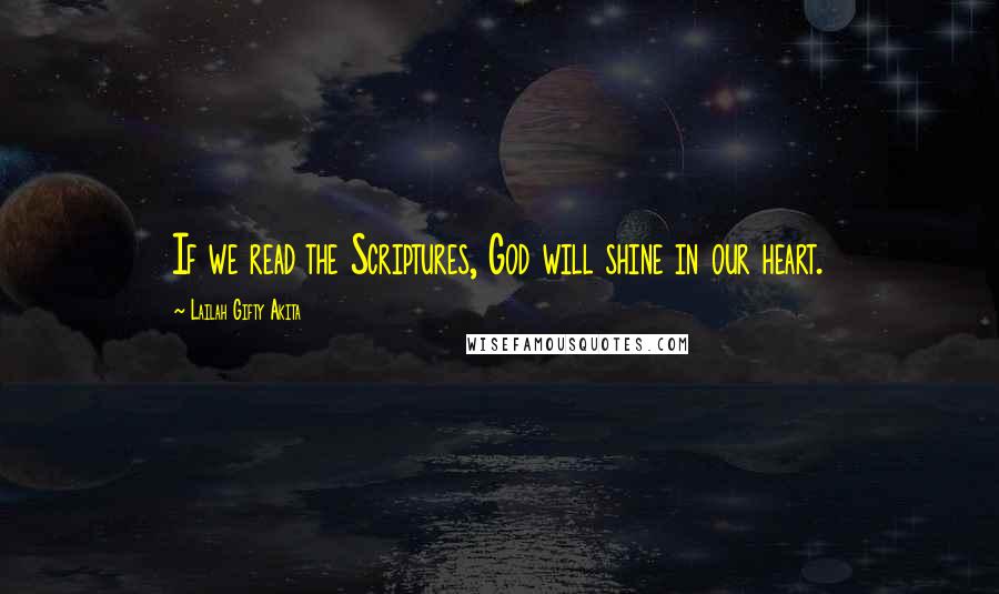 Lailah Gifty Akita Quotes: If we read the Scriptures, God will shine in our heart.