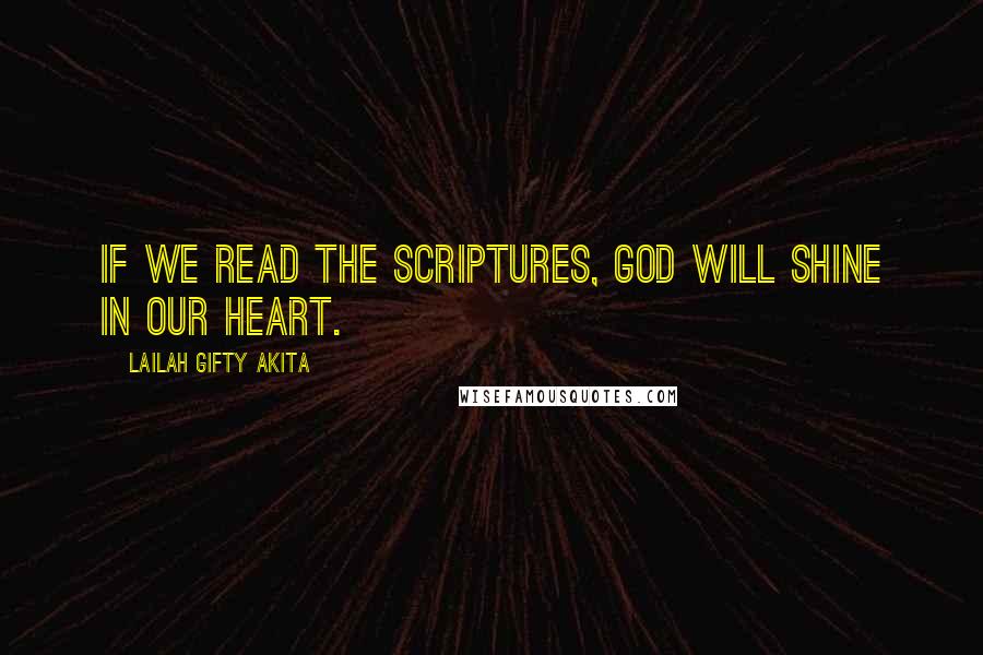 Lailah Gifty Akita Quotes: If we read the Scriptures, God will shine in our heart.