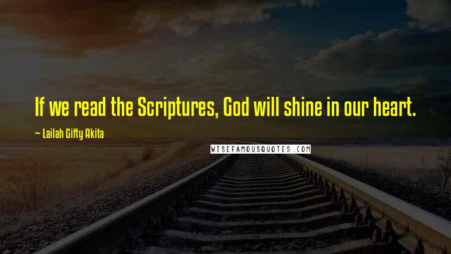 Lailah Gifty Akita Quotes: If we read the Scriptures, God will shine in our heart.