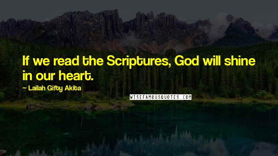 Lailah Gifty Akita Quotes: If we read the Scriptures, God will shine in our heart.