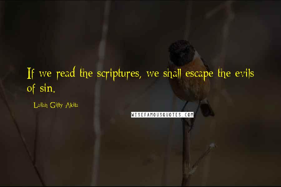 Lailah Gifty Akita Quotes: If we read the scriptures, we shall escape the evils of sin.