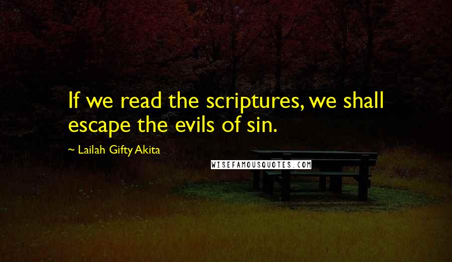 Lailah Gifty Akita Quotes: If we read the scriptures, we shall escape the evils of sin.