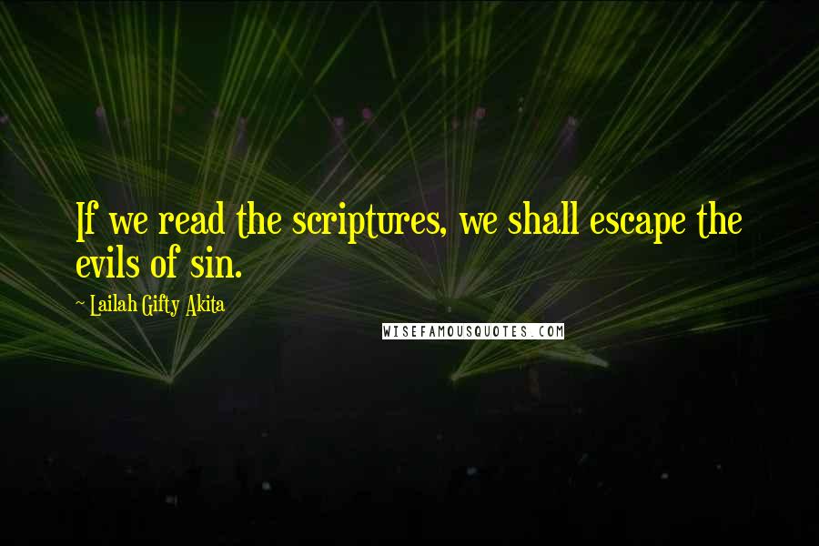 Lailah Gifty Akita Quotes: If we read the scriptures, we shall escape the evils of sin.