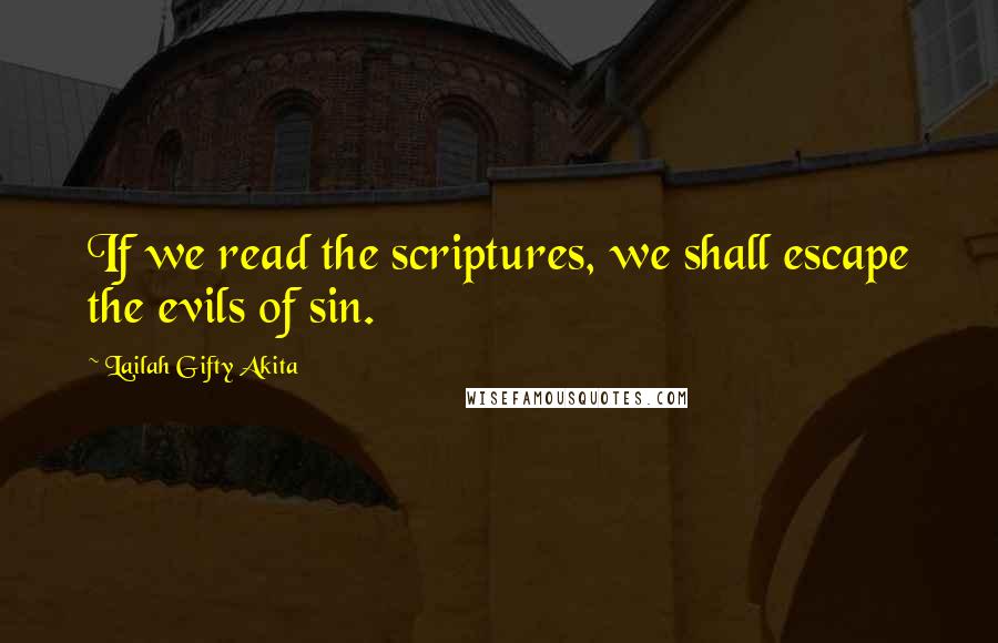 Lailah Gifty Akita Quotes: If we read the scriptures, we shall escape the evils of sin.