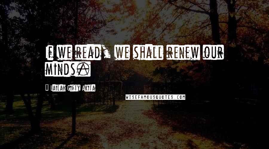 Lailah Gifty Akita Quotes: If we read, we shall renew our minds.
