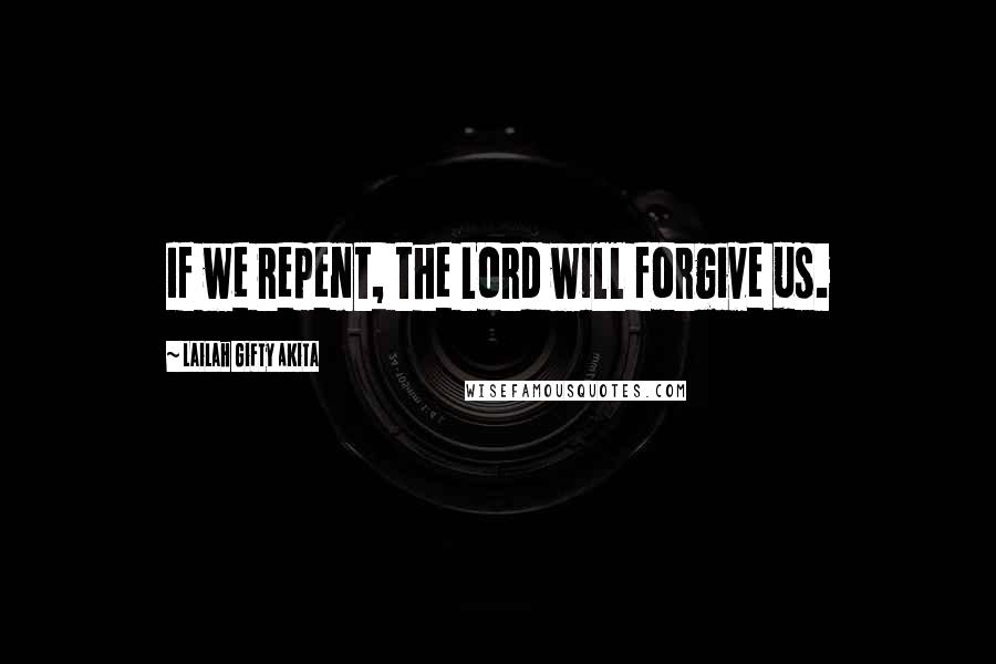 Lailah Gifty Akita Quotes: If we repent, the Lord will forgive us.