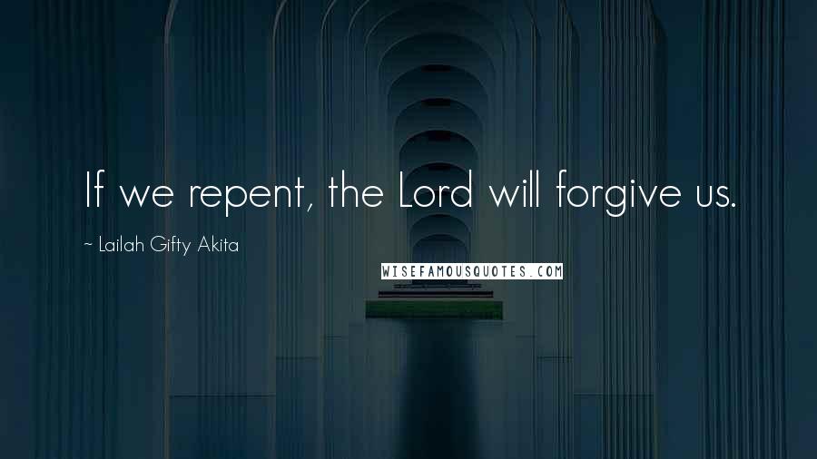 Lailah Gifty Akita Quotes: If we repent, the Lord will forgive us.