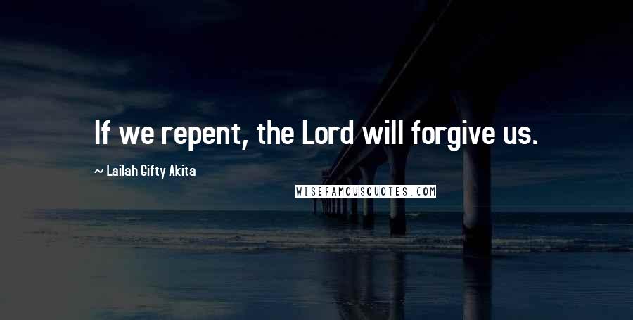 Lailah Gifty Akita Quotes: If we repent, the Lord will forgive us.
