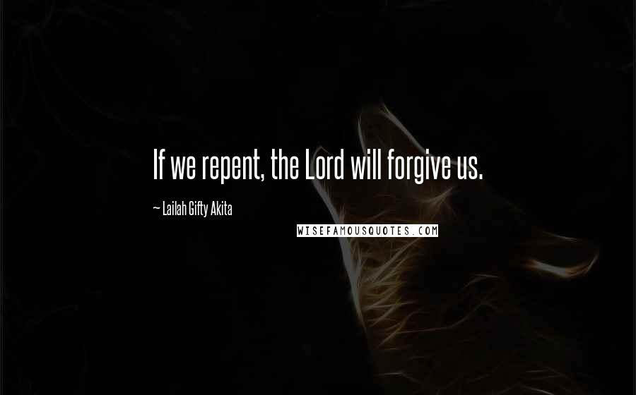 Lailah Gifty Akita Quotes: If we repent, the Lord will forgive us.