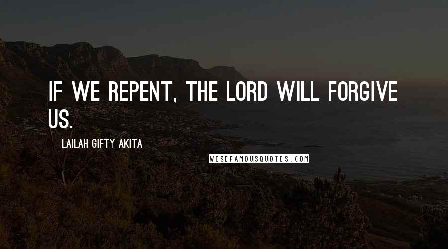Lailah Gifty Akita Quotes: If we repent, the Lord will forgive us.