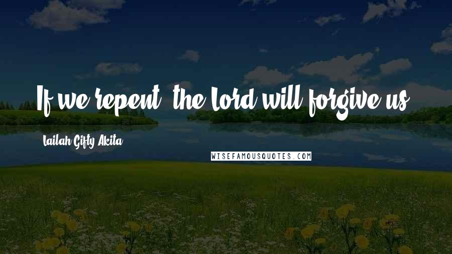 Lailah Gifty Akita Quotes: If we repent, the Lord will forgive us.