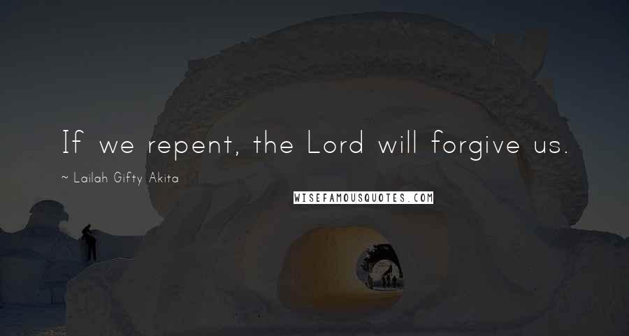 Lailah Gifty Akita Quotes: If we repent, the Lord will forgive us.
