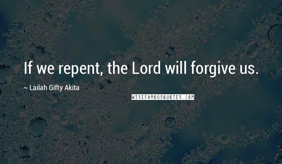 Lailah Gifty Akita Quotes: If we repent, the Lord will forgive us.