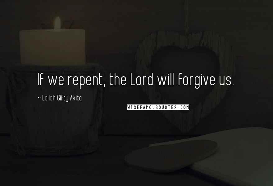 Lailah Gifty Akita Quotes: If we repent, the Lord will forgive us.