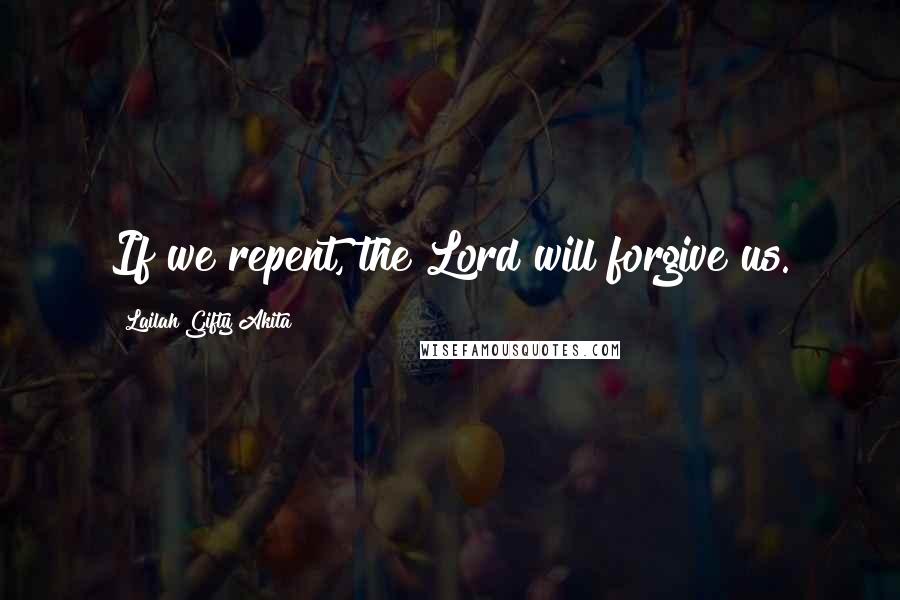 Lailah Gifty Akita Quotes: If we repent, the Lord will forgive us.