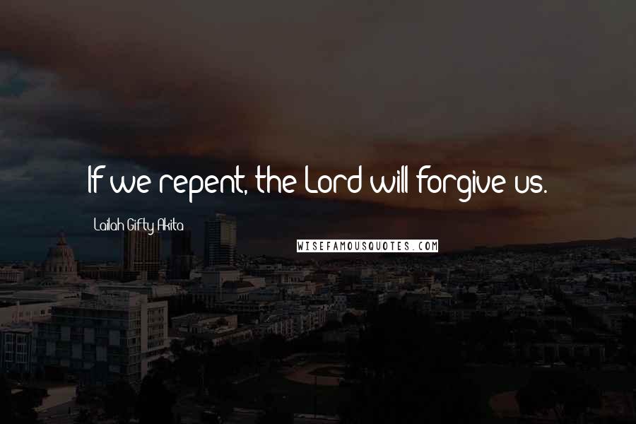 Lailah Gifty Akita Quotes: If we repent, the Lord will forgive us.