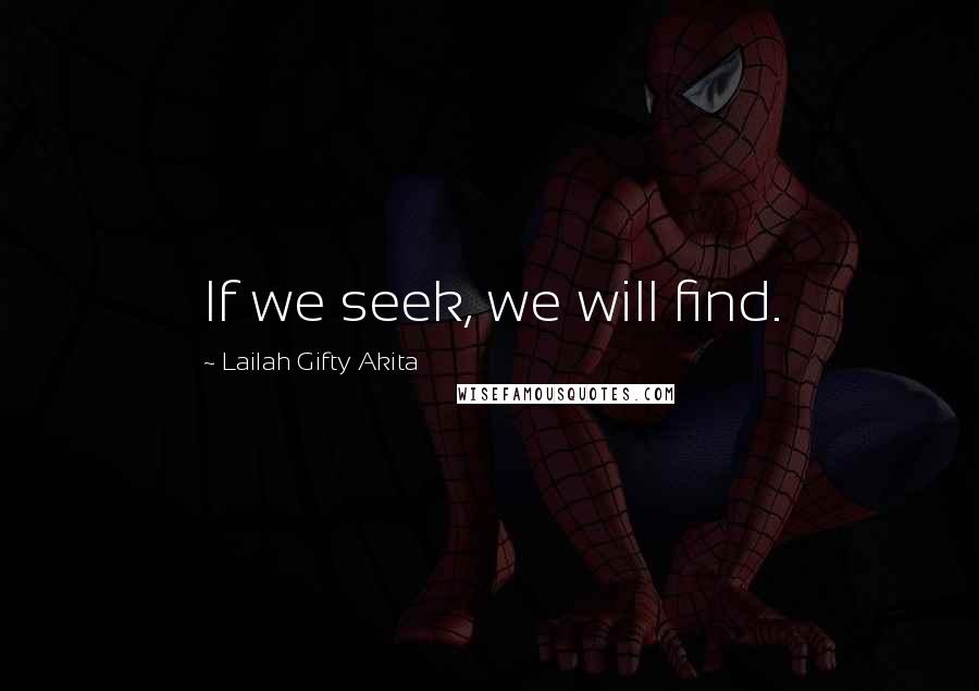 Lailah Gifty Akita Quotes: If we seek, we will find.