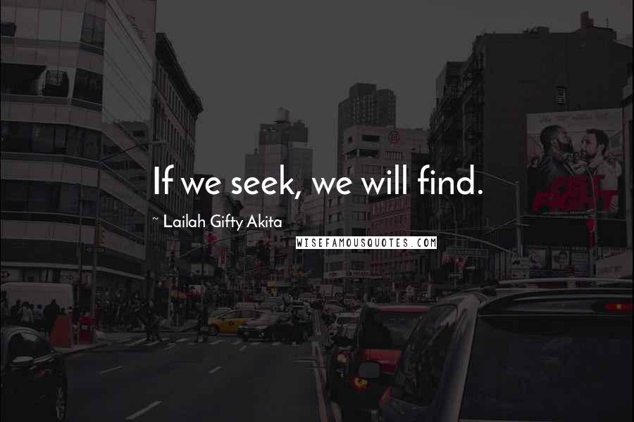 Lailah Gifty Akita Quotes: If we seek, we will find.