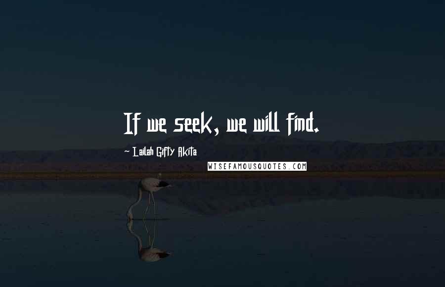 Lailah Gifty Akita Quotes: If we seek, we will find.