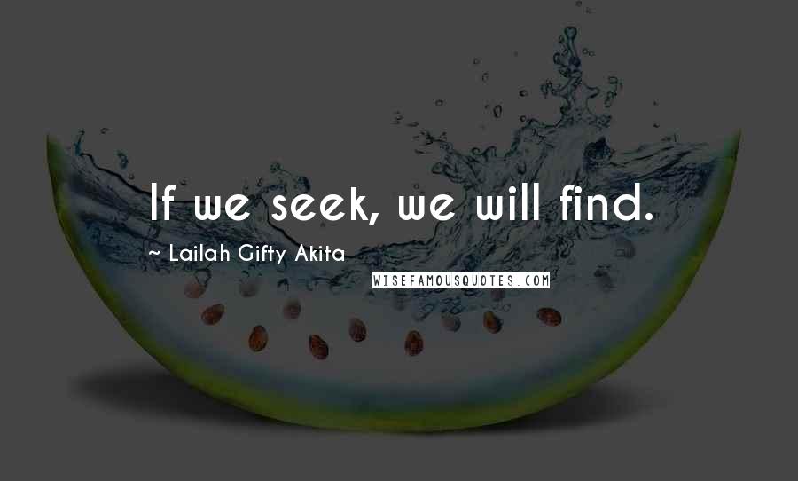 Lailah Gifty Akita Quotes: If we seek, we will find.