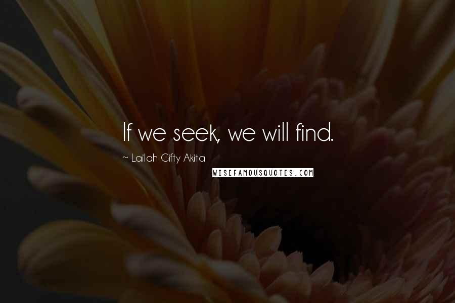 Lailah Gifty Akita Quotes: If we seek, we will find.