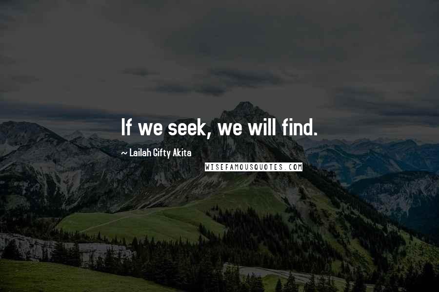 Lailah Gifty Akita Quotes: If we seek, we will find.