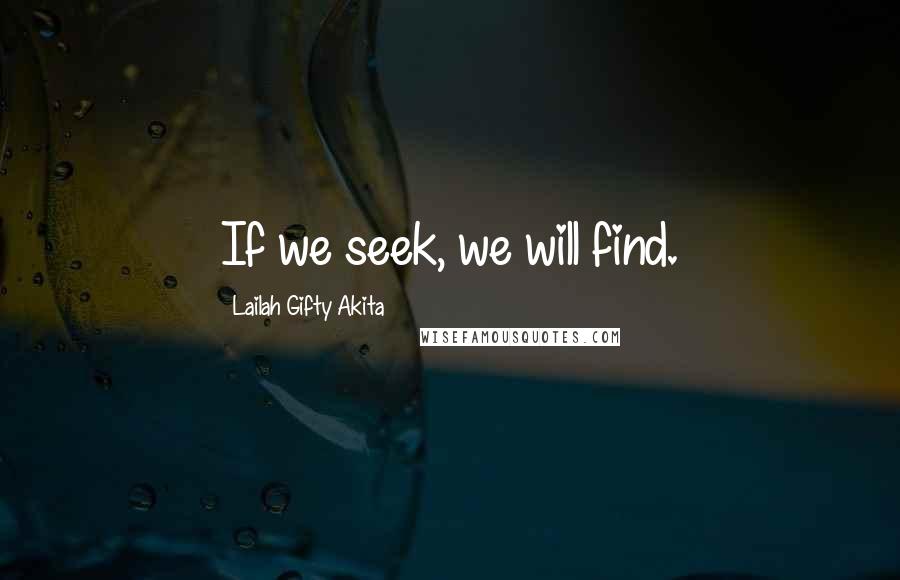 Lailah Gifty Akita Quotes: If we seek, we will find.