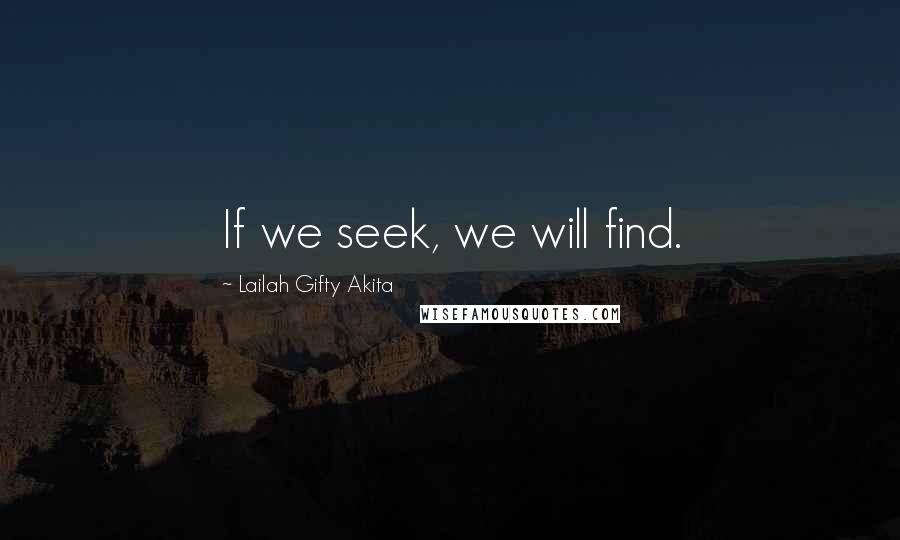 Lailah Gifty Akita Quotes: If we seek, we will find.