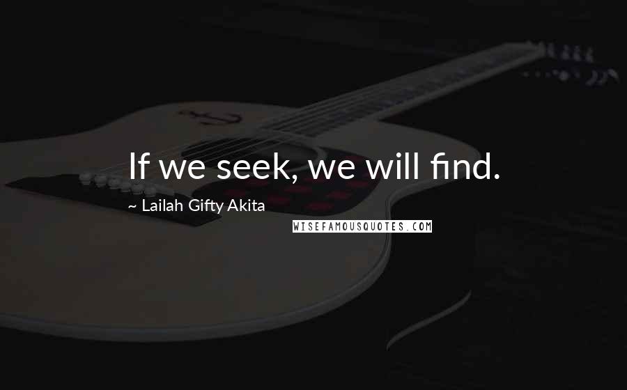 Lailah Gifty Akita Quotes: If we seek, we will find.