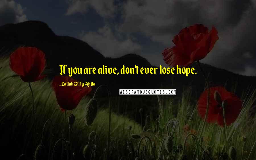 Lailah Gifty Akita Quotes: If you are alive, don't ever lose hope.