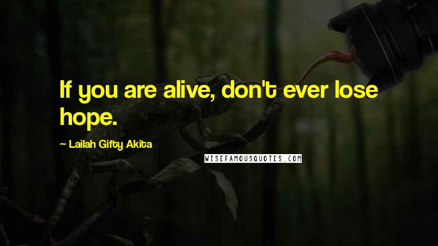 Lailah Gifty Akita Quotes: If you are alive, don't ever lose hope.