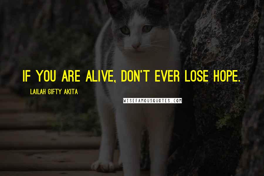 Lailah Gifty Akita Quotes: If you are alive, don't ever lose hope.