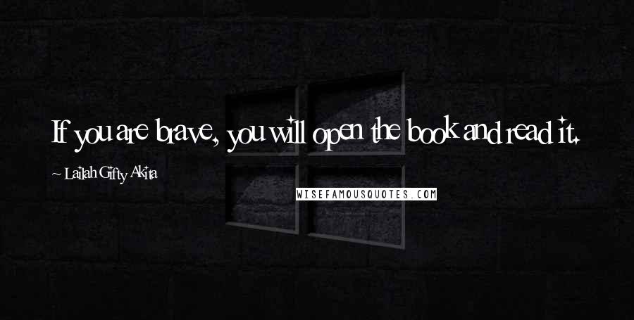 Lailah Gifty Akita Quotes: If you are brave, you will open the book and read it.