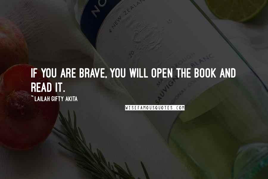 Lailah Gifty Akita Quotes: If you are brave, you will open the book and read it.