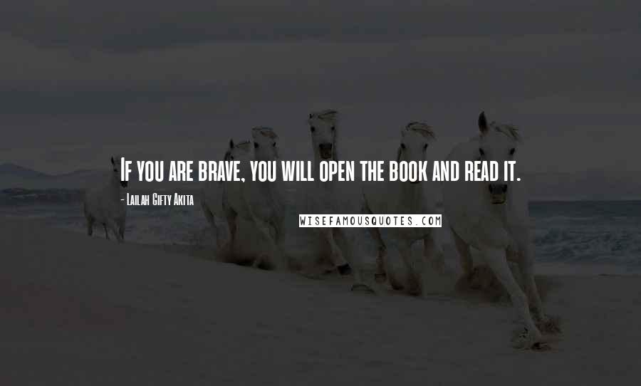 Lailah Gifty Akita Quotes: If you are brave, you will open the book and read it.