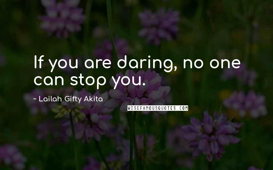 Lailah Gifty Akita Quotes: If you are daring, no one can stop you.