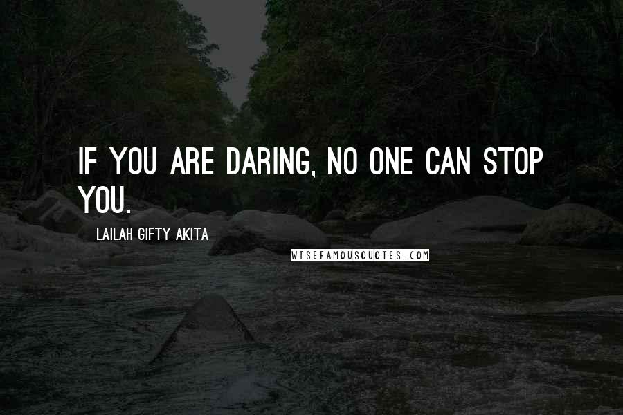 Lailah Gifty Akita Quotes: If you are daring, no one can stop you.