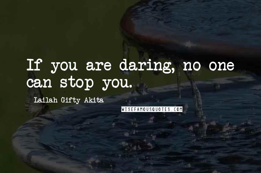 Lailah Gifty Akita Quotes: If you are daring, no one can stop you.