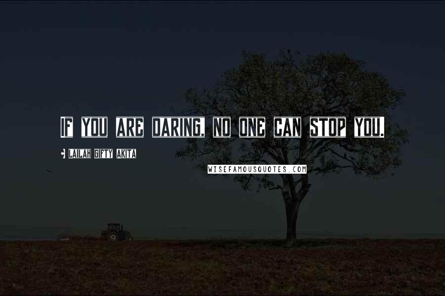 Lailah Gifty Akita Quotes: If you are daring, no one can stop you.