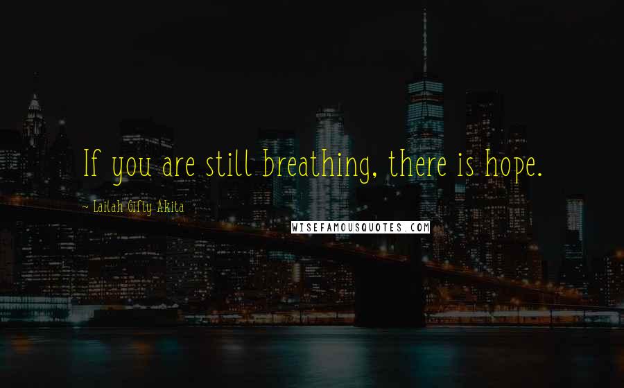 Lailah Gifty Akita Quotes: If you are still breathing, there is hope.