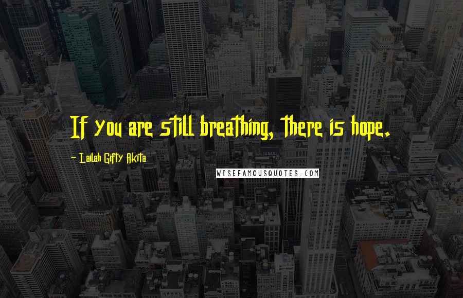 Lailah Gifty Akita Quotes: If you are still breathing, there is hope.