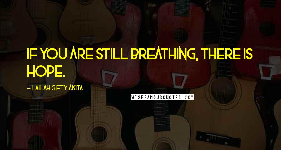 Lailah Gifty Akita Quotes: If you are still breathing, there is hope.